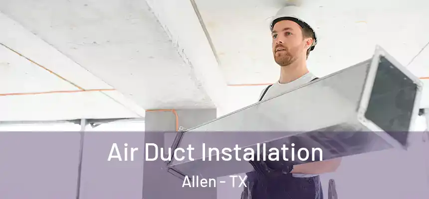  Air Duct Installation Allen - TX