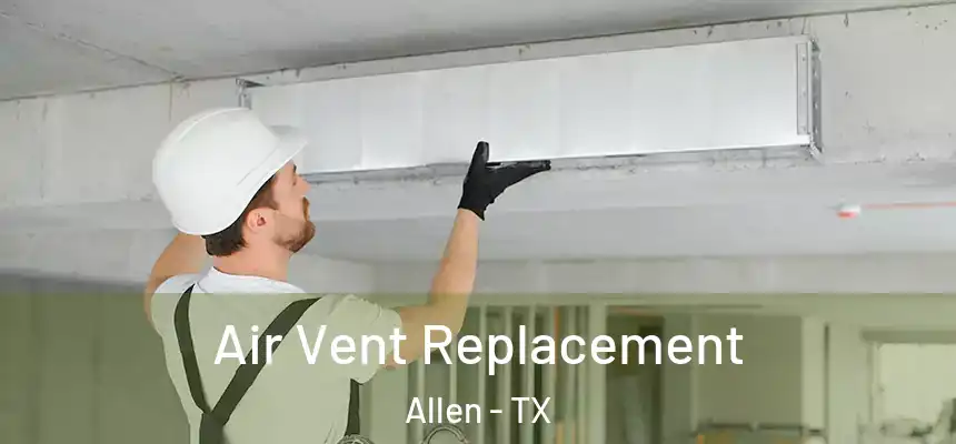 Air Vent Replacement Allen - TX