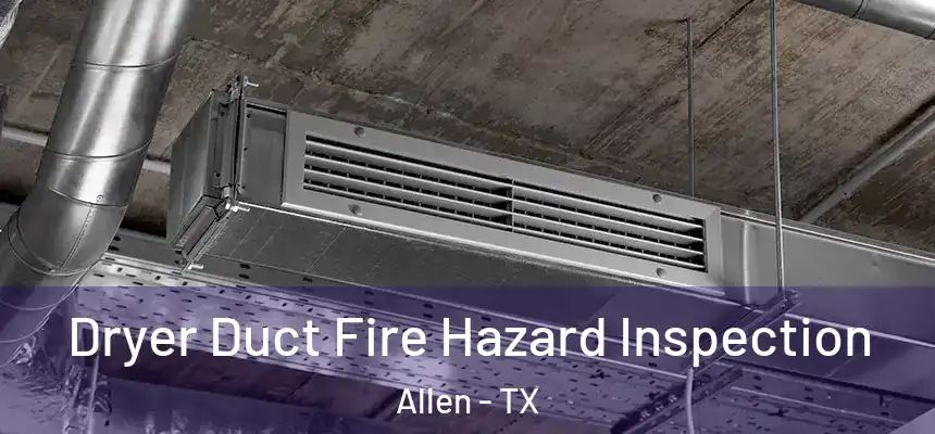  Dryer Duct Fire Hazard Inspection Allen - TX