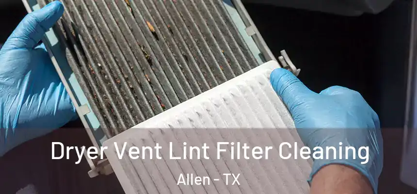  Dryer Vent Lint Filter Cleaning Allen - TX