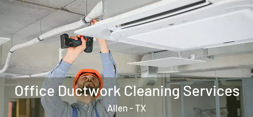 Office Ductwork Cleaning Services Allen - TX