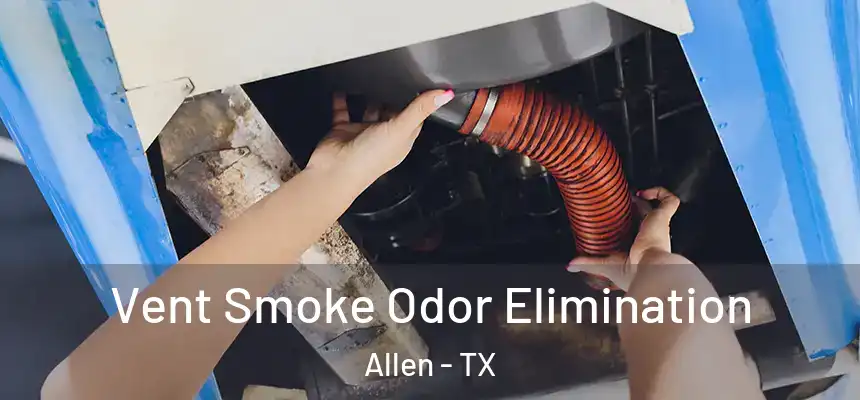  Vent Smoke Odor Elimination Allen - TX